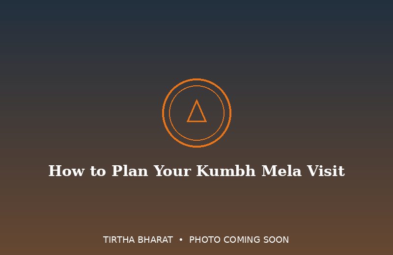 How to Plan Your Kumbh Mela Visit: A Complete Guide